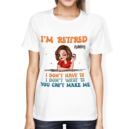 I Don't Have To Me I'm Retired - Personalized Customized T-Shirt - Gift For Retired Woman