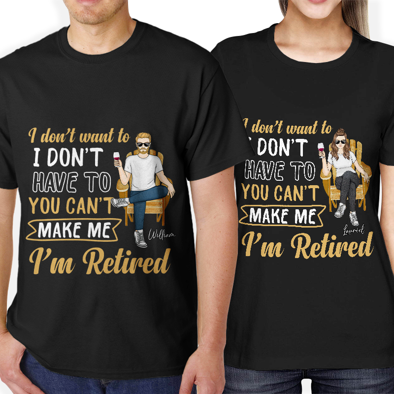 You Can't Make Me I'm Retired - Personalized Customized T-Shirt - Gift For Retired