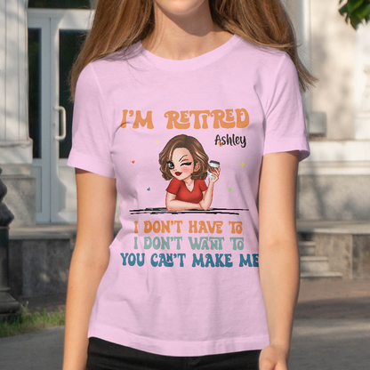 I Don't Have To Me I'm Retired - Personalized Customized T-Shirt - Gift For Retired Woman