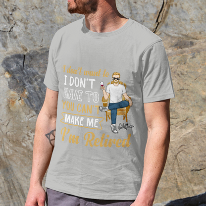 You Can't Make Me I'm Retired - Personalized Customized T-Shirt - Gift For Retired