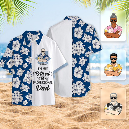 I'm Not Retired I'm A Professional - Personalized Customized Hawaiian shirt - Gift For Dad Grandpa