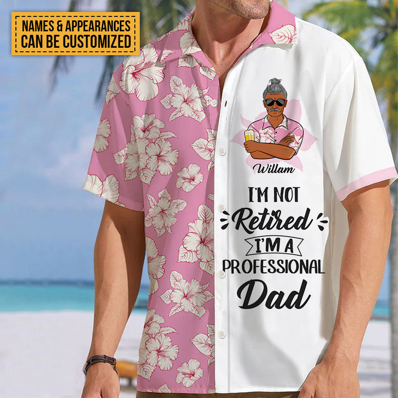 I'm Not Retired I'm A Professional - Personalized Customized Hawaiian shirt - Gift For Dad Grandpa