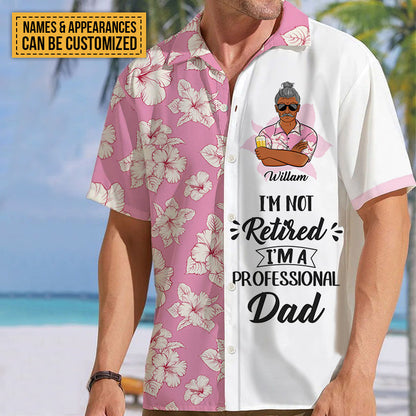 I'm Not Retired I'm A Professional - Personalized Customized Hawaiian shirt - Gift For Dad Grandpa