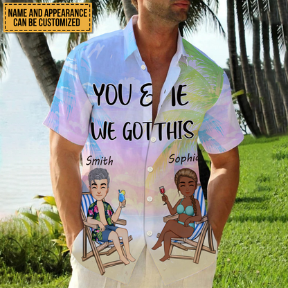 You And Me We Got This - Gift For Lover - Personalized Customized Hawaiian shirt - Couple Hawaiian Shirt