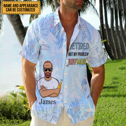 Retired Not My Problem Anymore - Personalized Customized Hawaiian shirt