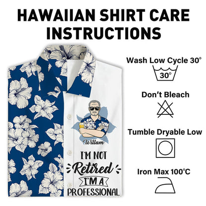 I'm Not Retired I'm A Professional - Personalized Customized Hawaiian shirt - Gift For Dad Grandpa