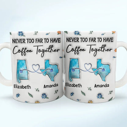 Long Distance Besties Never Too Far To Have Coffee Together - Personalized 3D Inflated Effect Printed Mug, Personalized White Edge-to-Edge Mug