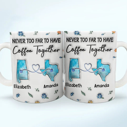 Long Distance Besties Never Too Far To Have Coffee Together - Personalized 3D Inflated Effect Printed Mug, Personalized White Edge-to-Edge Mug