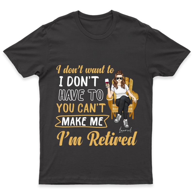 You Can't Make Me I'm Retired - Personalized Customized T-Shirt - Gift For Retired