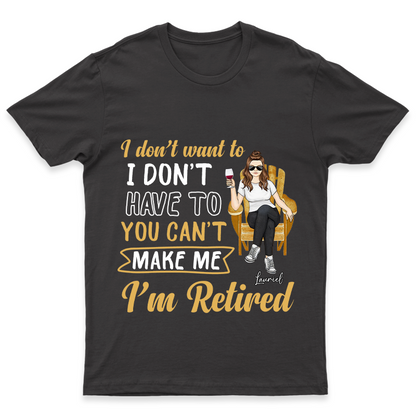 You Can't Make Me I'm Retired - Personalized Customized T-Shirt - Gift For Retired