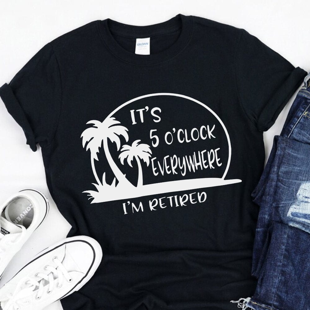 It's 5 O'clock Everywhere I'm Retired Retirement Dark Shirt