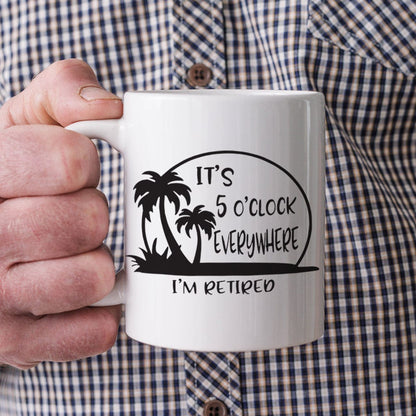 It's 5 O'clock Everywhere I'm Retired Retirement Mug