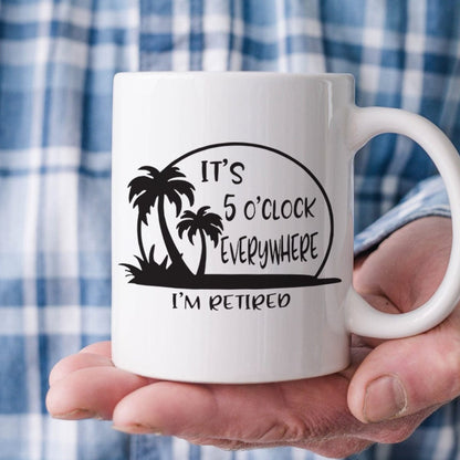 It's 5 O'clock Everywhere I'm Retired Retirement Mug