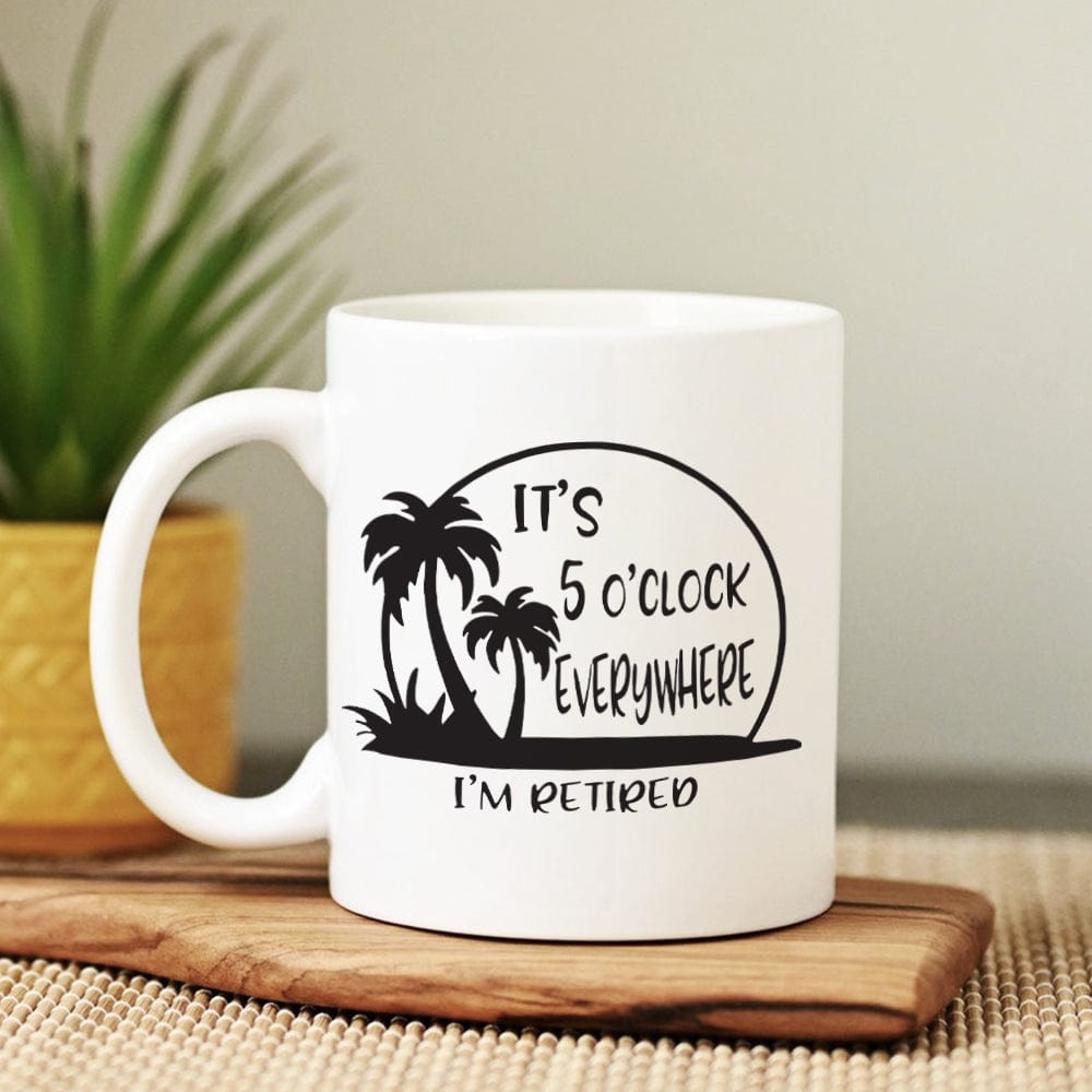 It's 5 O'clock Everywhere I'm Retired Retirement Mug