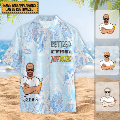 Retired Not My Problem Anymore - Personalized Customized Hawaiian shirt